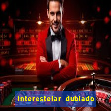 interestelar dublado 4k interestelar filme completo dublado